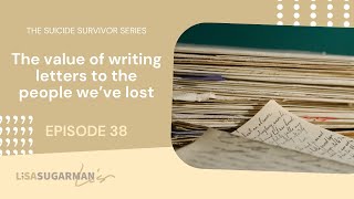 The Suicide Survivor Series Episode 38: The value of writing letters to the people we’ve lost