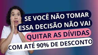 Se você não tomar essa decisão, não vai quitar suas dívidas com até 90% de desconto