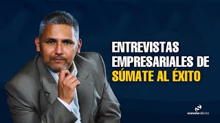 ENTREVISTAS EMPRESARIALES DE SÚMATE AL ÉXITO