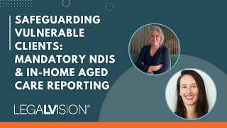 [AU] Safeguarding Vulnerable Clients: Mandatory NDIS & In-Home Aged Care Reporting | LegalVision