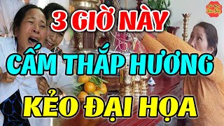 CẤM THẮP HƯƠNG MÙNG 1 Vào Giờ Tuyệt Kỵ Này Kẻo Rước Đại Họa Vào Nhà, Tiền Bạc Đội Nón Ra Đi