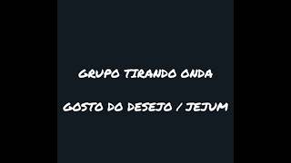 Grupo Tirando Onda - Gosto do Desejo / Jejum