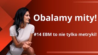 Obalamy mity #14 EBM to nie tylko metryki!