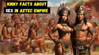 🔥KINKY FACTS ABOUT SEX IN AZTEC EMPIRE