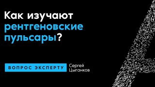 Сергей Цыганков. Как изучают рентгеновские пульсары?