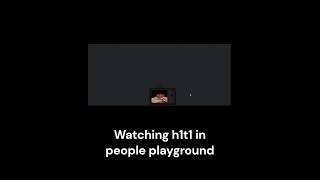 Watching @h1t1 in people playground