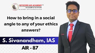 How to bring in a social angle to any of your ethics answers? | Sivanandam, IAS (AIR 87)