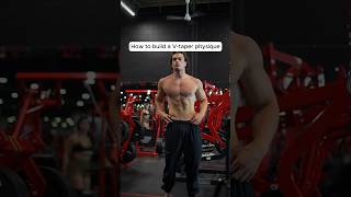 How to build a V-taper physique