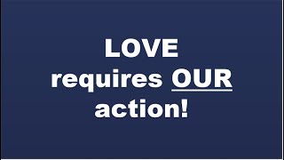 Love requires OUR action!