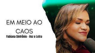 Fabiana Sinfrônio- Em Meio Ao Caos | Voz e Letra