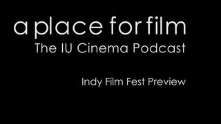 A Place For Film - 2013 Indy Film Fest Preview - July 18th-29th Indianapolis, IN