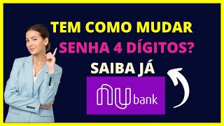 Tem como alterar a senha de 4 dígitos do nubank ? Saiba já!