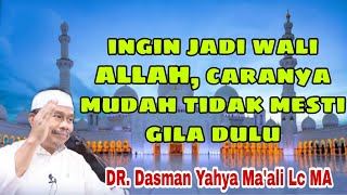 menjadi wali Allah itu bukan dengan latihan tapi dengan berAmal. DR. Dasman Yahya Ma'ali Lc MA