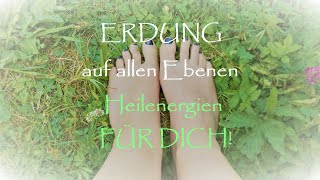 ERDUNG auf allen Ebenen - Heilenergien FÜR DICH!