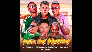 OS TRALHAS, EOO KENDY, ARTHURZINHO BATEDEIRA, EO MALVADO - SONHO DOS BANDIDOS - KENDY NO BEAT