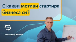 С какви мотиви стартира бизнеса си?