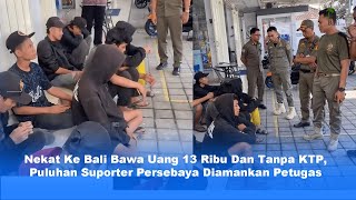 Nekat! Puluhan Suporter Persebaya Ke Bali Tanpa KTP dan Bawa Bekal 13 Ribu