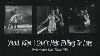 Yaad Kiya | Can’t Help Falling in Love | Neeti Mohan Ft. Jimmy Felix