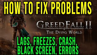 HOW TO FIX LAGS, FREEZES, CRASH, BLACK SCREEN, ERRORS - GreedFall 2: The Dying World