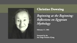 Christine Downing - Beginning at the Beginning: Reflections on Egyptian Mythology