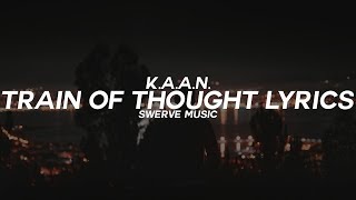 K.A.A.N. - Train Of Thought (Lyrics / Lyric Video)