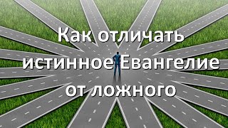 Как отличать истинное Евангелие от ложного. (День 6)