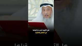 هل التوبه تجب ما قبلها من الكفر والشرك ؟ الشيخ عثمان الخميس