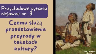 Przykładowe pytania niejawne: Czemu służą przedstawienia przyrody w tekstach kultury?