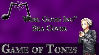 Feel Good Inc (The Gorillaz) - Ska Cover | GAME OF TONES