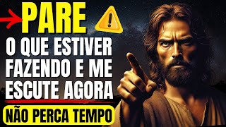 DEUS DIZ: PARE O QUE ESTIVER FAZENDO E ME ESCUTE AGORA! NÃO PERCA TEMPO!