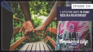 2 Effective Ways to Start Over in a Relationship - Empowered Wife Podcast with Laura Doyle EP# 224