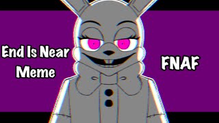 End Is Near Meme || FNAF/SB/AFTONS || ⚠️Bright Colors⚠️