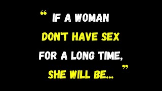 if a woman don't have sex for a long time, she will be.../psychology facts