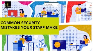 Common security mistakes your staff make