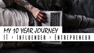 MY 10 YEAR JOURNEY FROM IT | INFLUENCER | ENTREPRENEUR