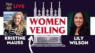 Should Women VEIL at Mass? — Mass of the Ages LIVE with Kristine Mauss and Veils by Lily