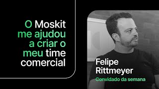 O Moskit ajudou a criar o meu time comercial, com Felipe Rittmeyer