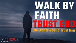 Walk by Faith and Trust God Even When You Don't Understand | Christian motivation