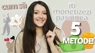 Transforma-ti PASIUNEA in JOB prin aceste 5 Metode! Cum sa faci Bani Online de Acasa Tutorial