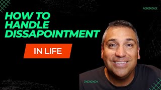 How Do You Deal With Disappointment When Life Doesn't Go Your Way?