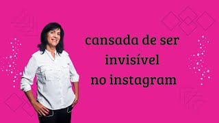 Cansada de ser invisível no Instagram?