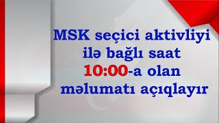 🔴MSK seçici aktivliyi ilə bağlı saat 10:00-a olan məlumatı açıqlayır