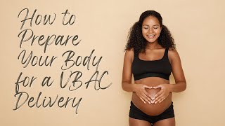 How to Prepare Your Body for a VBAC Delivery