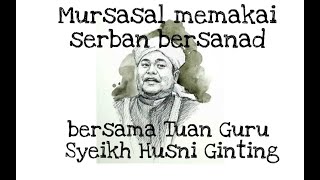 Mursasal Memakai Serban Bersanad ~ Bersama Tuan Guru Syeikh Husni Ginting