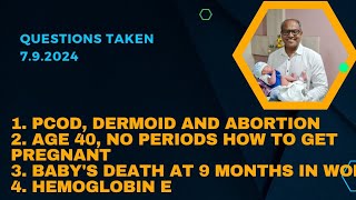 Questions taken 7.9.2024: PCOD, Dermoid, Abortion, Baby's death at 9 th month etc.