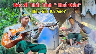 Bác Sĩ Thất Tình "Hoá Điên" Từ Bỏ Sự Nghiệp 10 Năm Lên Rừng Ở Ẩn, Bây Giờ Ra Sao?