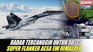 Pesawat Tempur Rusia Sukhoi Su-35SM akan Menggunakan Radar Tercanggih AESA dan Sistem EW Himalaya