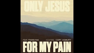 Only Jesus for my Pain Cory Asbury feat. Franni Rae Lyric Video