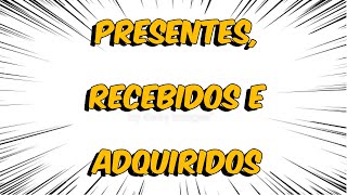 PRESENTES , ADQUIRIDOS E RECEBIDOS