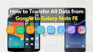 How to Transfer All Data from Google Phone to Samsung Galaxy Note FE